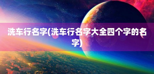 洗车行名字(洗车行名字大全四个字的名字)